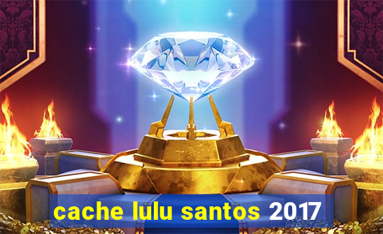 cache lulu santos 2017